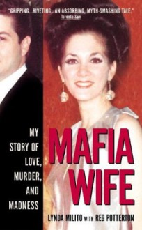 Mafia Wife: My Story of Love, Murder, and Madness - Lynda Milito, Reg Potterton