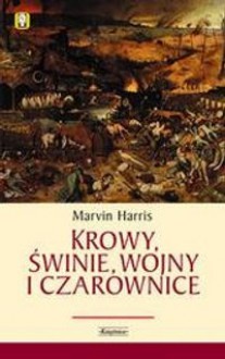 Krowy, świnie, wojny i czarownice: zagadki kultury - Marvin Harris