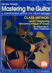 Mel Bay Mastering the Guitar: Class Method (Mastering the Guitar) (Mastering the Guitar) - William Bay; Mike Christiansen, William Bay, Mike Christiansen