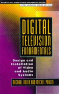 Digital Television Fundamentals: Design and Installation of Video and Audio Systems - Michael Robin, Michel Poulin