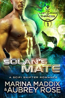 Solan's Mate: A SciFi Shifter Romance (The Last Alphas of Thracos Book 1) - Marina Maddix, Aubrey Rose