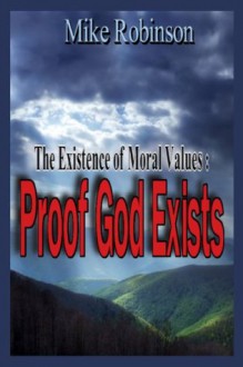 The Existence of Objective Moral Values: Proof God Exists - Mike Robinson