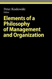 Elements of a Philosophy of Management and Organization - Peter Koslowski