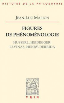 Figures de Phenomenologie: Husserl, Heidegger, Levinas, Henry, Derrida - Jean-Luc Marion