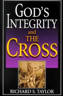 God's Integrity and the Cross - Richard Shelley Taylor