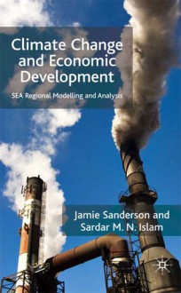 Climate Change and Economic Development: SEA Regional Modelling and Analysis - Sardar M.N. Islam, Jamie Sanderson