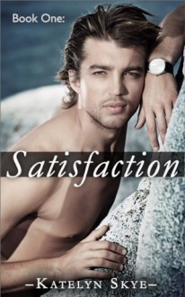 Satisfaction (Contemporary Romance) - Katelyn Skye