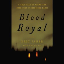 Blood Royal: A True Tale of Crime and Detection in Medieval Paris - Eric Jager, Rene Auberjonois, Hachette Audio