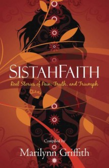 SistahFaith: Real Stories of Pain, Truth, and Triumph - Marilynn Griffith