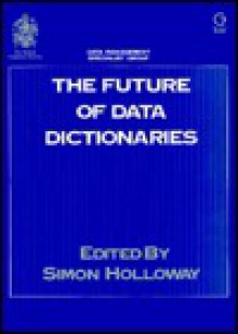 The Future of Data Dictionaries: Database 88, 19-20 May 1988, Open University, Milton Keynes - Simon Holloway