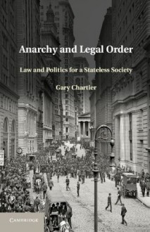 Anarchy and Legal Order - Gary Chartier