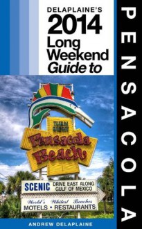 Pensacola: The Delaplaine 2014 Long Weekend Guide (Long Weekend Guides) - Andrew Delaplaine