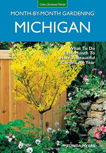 Michigan Month-by-Month Gardening: What to Do Each Month to Have A Beautiful Garden All Year - Melinda Myers