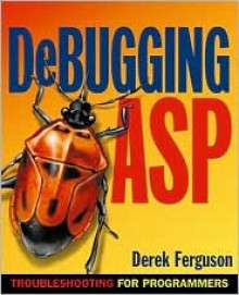 Debugging ASP: Troubleshooting for Programmers - Derek Ferguson, Lars Klander