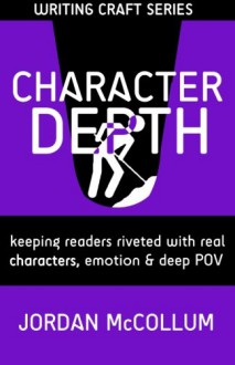 Character Depth: Keeping readers riveted with real characters, emotion & deep POV (Writing Craft) (Volume 3) - Jordan McCollum