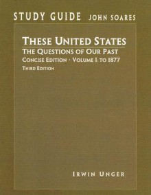 These United States: The Questions of Our Past: Volume I: To 1877 - John Soares, Irwin Unger