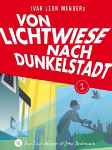 Von Lichtwiese nach Dunkelstadt (Bd. 1, Dodos Rückkehr) (German Edition) - Ivar Leon Menger, John Beckmann