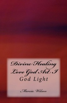 Divine Healing Love God Art I: God Light - Marcia Wilson