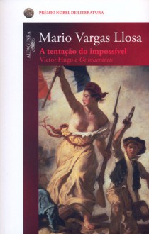 A tentação do impossível: Victor Hugo e Os Miseráveis - Mario Vargas Llosa