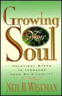 Growing Your Soul: Practical Steps to Increase Your Spirituality - Neil B. Wiseman