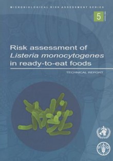 Risk Assessment of Listeria Monocytogenes in Ready-To-Eat Foods: Technical Report - World Health Organization, Food and Agriculture Organization of the United Nations