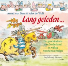 Lang geleden: de geschiedenis van Nederland in 50 voorleesverhalen - Arend van Dam, Alex de Wolf