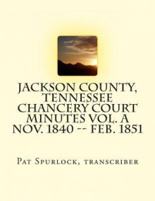 Jackson County, Tennessee Chancery Court Minutes Vol. a Nov. 1840 -- Feb. 1851 - Jeffrey M Stonecash