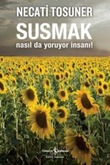 Susmak Nasıl da Yoruyor İnsanı - Necati Tosuner