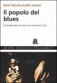 Il popolo del blues. Sociologia degli afroamericani attraverso il jazz - Amiri Baraka