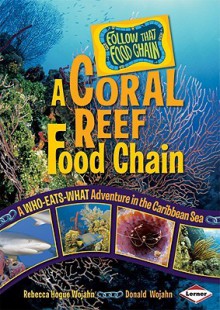 A Coral Reef Food Chain: A Who-Eats-What Adventure in the Caribbean Sea - Rebecca Hogue Wojahn, Donald Wojahn, W.H. Beck