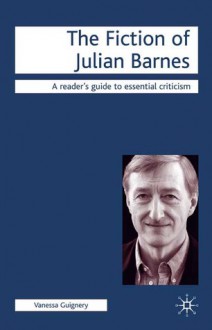 The Fiction of Julian Barnes - Vanessa Guignery, Nicolas Tredell