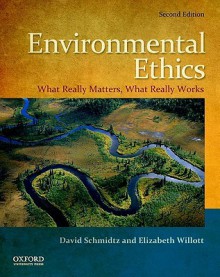 Environmental Ethics: What Really Matters, What Really Works - David Schmidtz, Elizabeth Willott