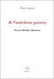 A L'extre&#X302;Me Pointe: Proust, Bataille, Blanchot - Roger Laporte