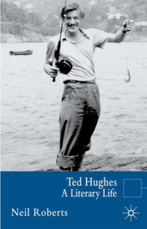 Ted Hughes: A Literary Life - Neil Roberts