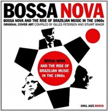 Bossa Nova: The Rise of Brazilian Music in the 1960s: Original Cover Art of Brazilian Music - Giles Peterson, Stuart Baker