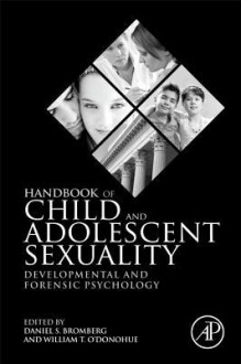 Handbook of Child and Adolescent Sexuality: Developmental and Forensic Psychology - Daniel S. Bromberg, William T. O'Donohue