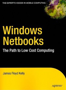 Windows Netbooks: The Path to Low-Cost Computing - James Floyd Kelly