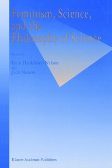 Feminism, Science, and the Philosophy of Science - Kluwer Academic Publishers, Lynn Hankinson Nelson