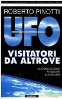 UFO: Visitatori da altrove - Roberto Pinotti