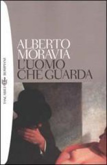 L'uomo che guarda - Alberto Moravia