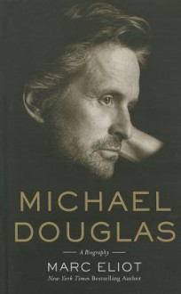 Michael Douglas: A Biography - Marc Eliot