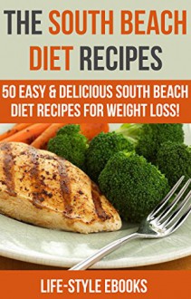 South Beach Diet: The SOUTH BEACH DIET Recipes - 50 Easy & Delicious South Beach Diet Recipes For Weight Loss!: (south beach diet, south beach diet recipes, ... beginners guide, south beach diet cookbook) - LIFE-STYLE