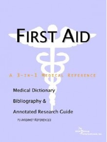 First Aid - A Medical Dictionary, Bibliography, and Annotated Research Guide to Internet References - ICON Health Publications