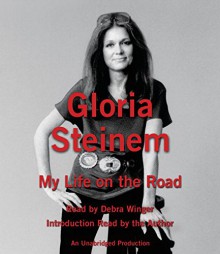 My Life on the Road - Gloria Steinem, Gloria Steinem, Debra Winger