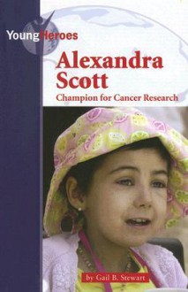 Alexandra Scott: Champion for Cancer Research - Gail B. Stewart