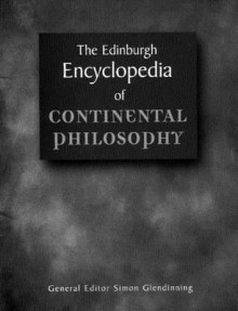 The Edinburgh Encyclopedia of Continental Philosophy - Simon Glendinning