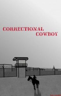 Correctional Cowboy - Ryan Campbell, Catherine McIntyre, Chelsi James