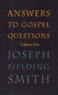 Answers to Gospel Questions Volume 5 - Joseph Fielding Smith