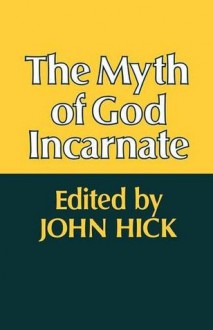 The Myth of God Incarnate - John Harwood Hick