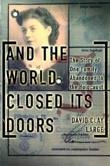 And The World Closed Its Doors: The Story Of One Family Abandoned To The Holocaust - David Clay Large